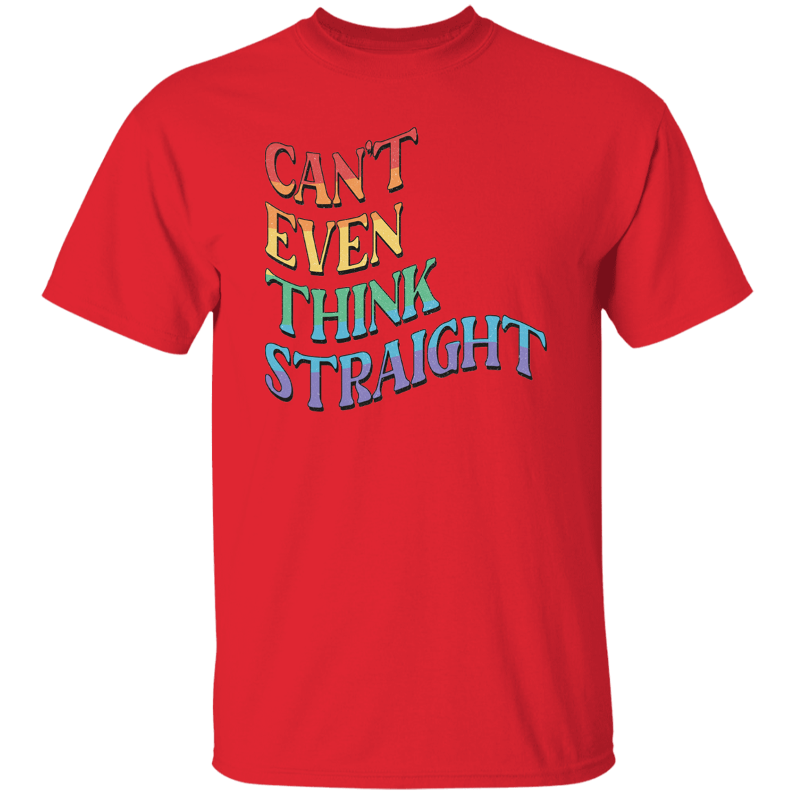 CANT EVEN THINK STRAIGHT T-Shirt