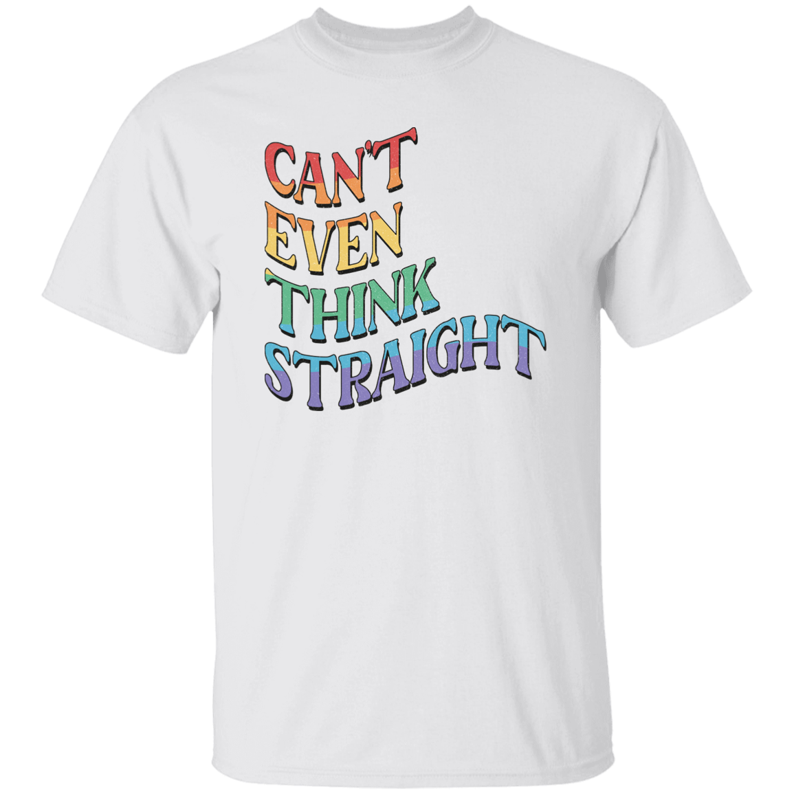 CANT EVEN THINK STRAIGHT T-Shirt