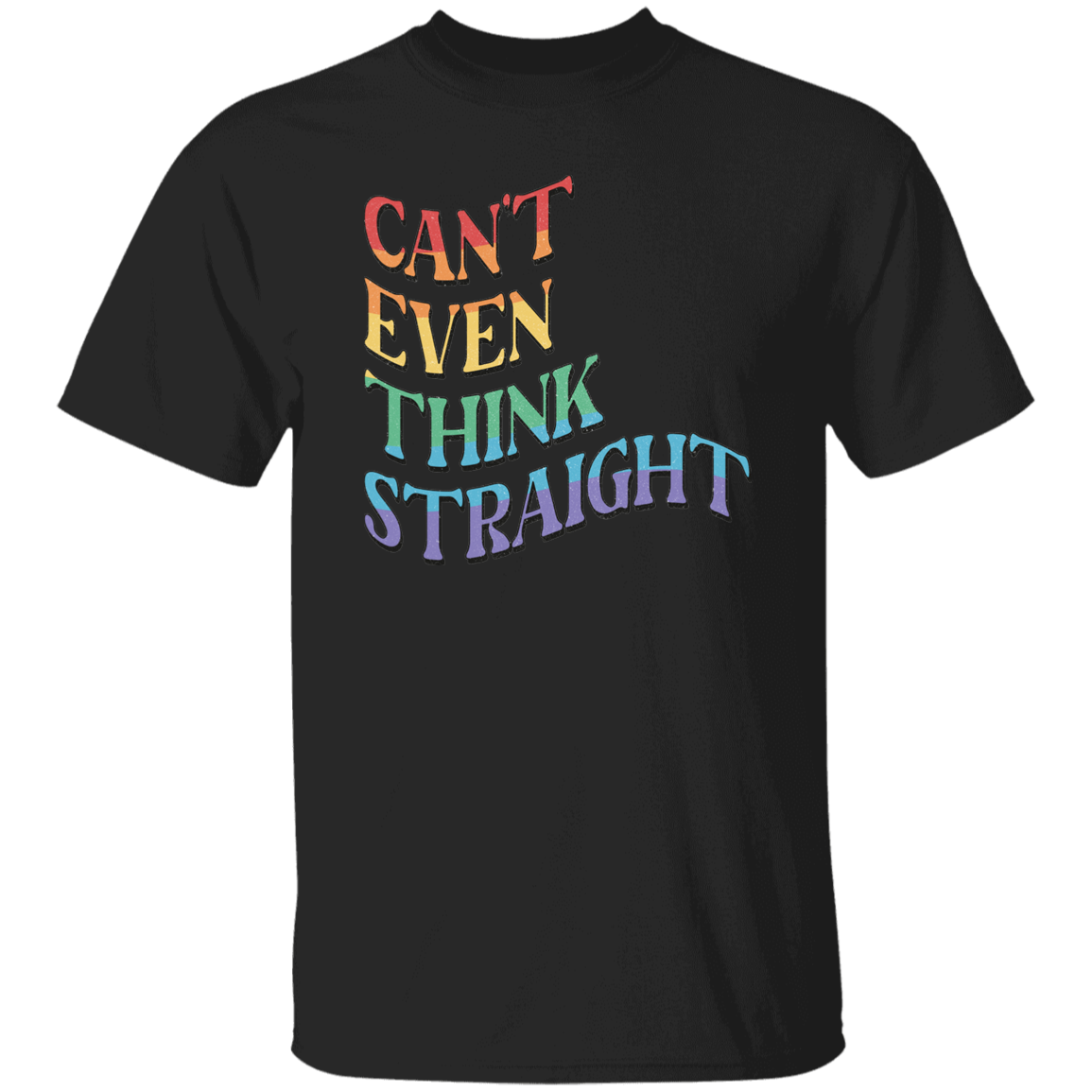 CANT EVEN THINK STRAIGHT T-Shirt