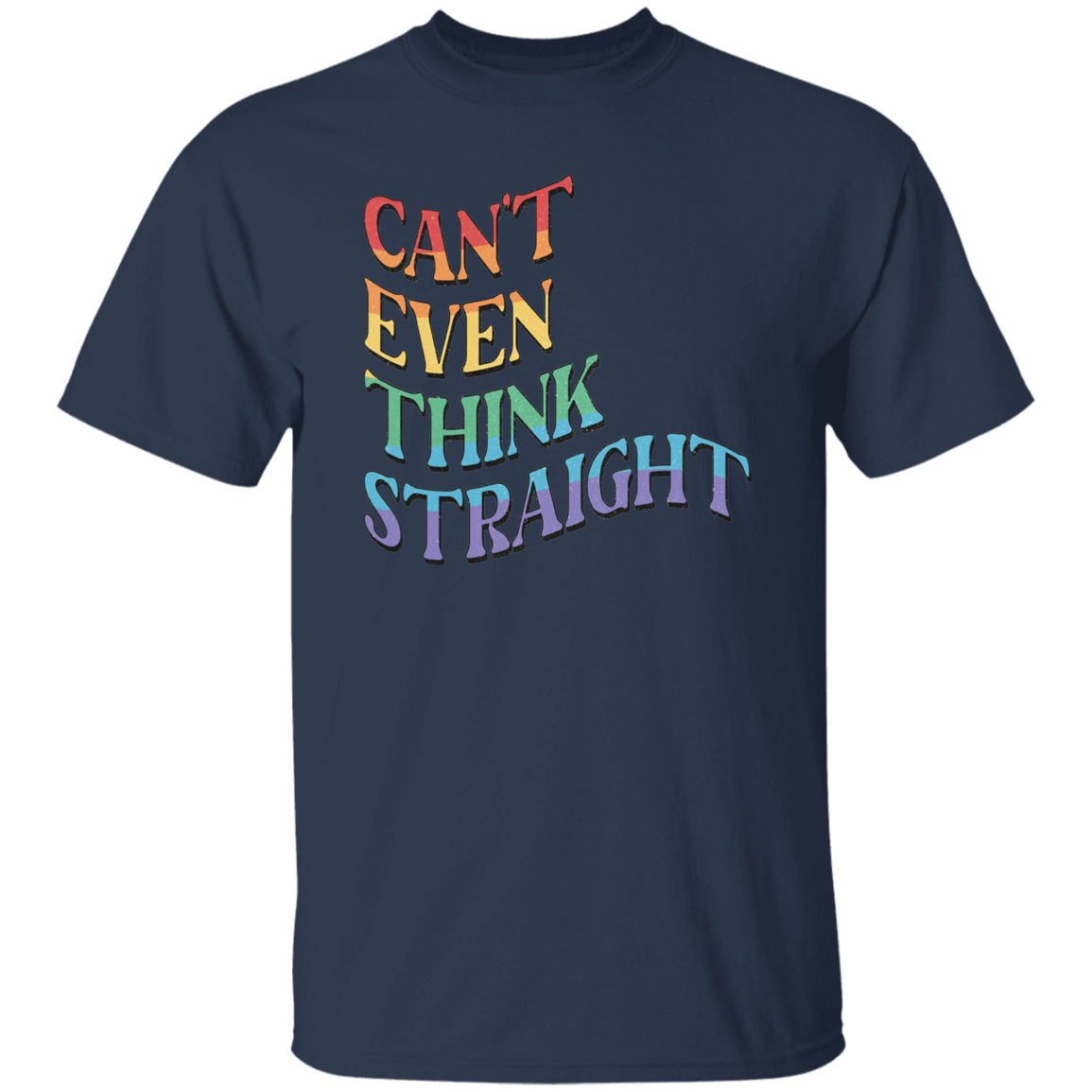 CANT EVEN THINK STRAIGHT T-Shirt