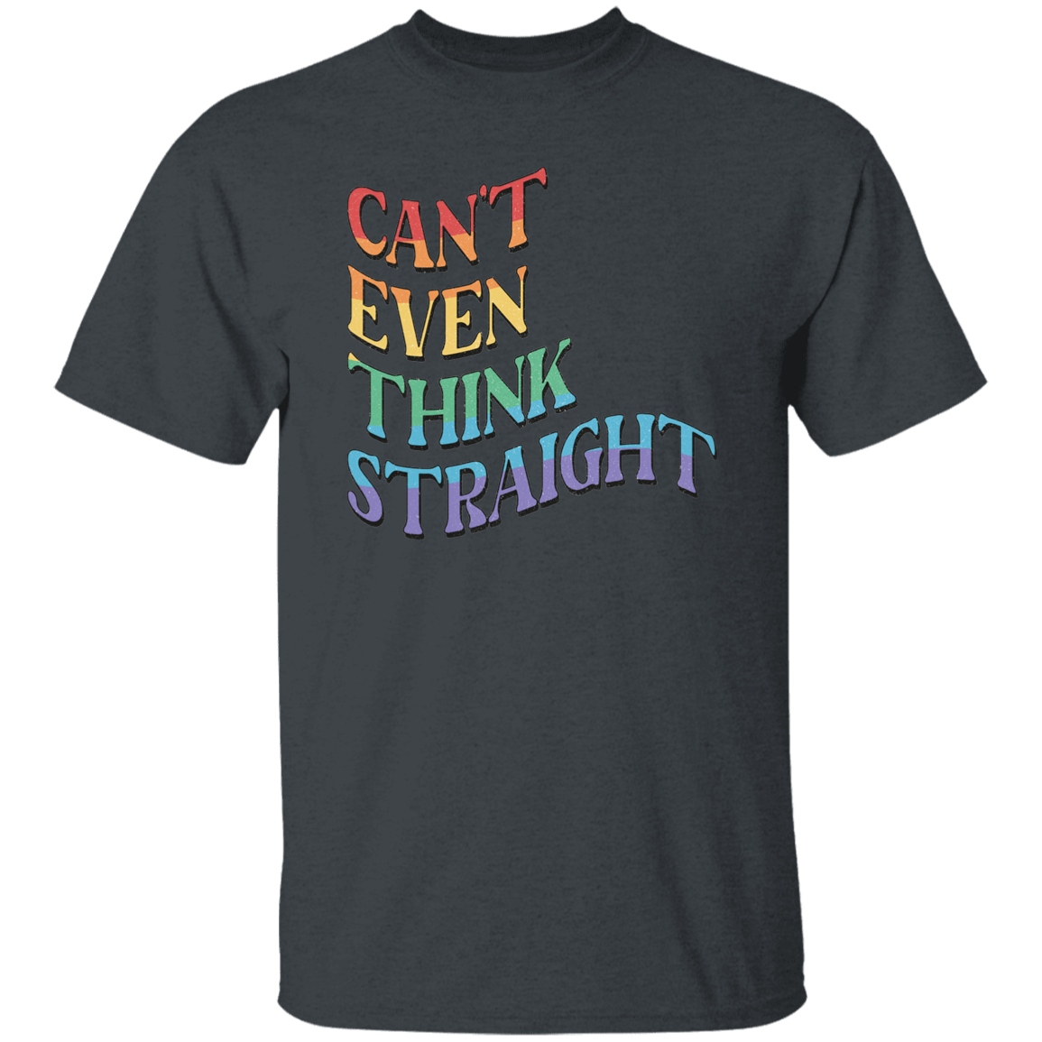 CANT EVEN THINK STRAIGHT T-Shirt