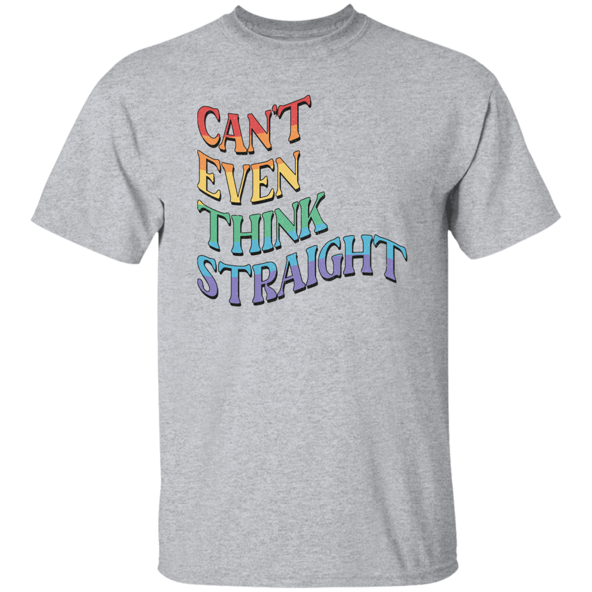 CANT EVEN THINK STRAIGHT T-Shirt